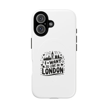 Stylish Tough Magnetic Phone Case - ‘I Want to Live in London’ | Ideal Gift for Travelers, Phone Accessory, Holiday Present, City Lovers