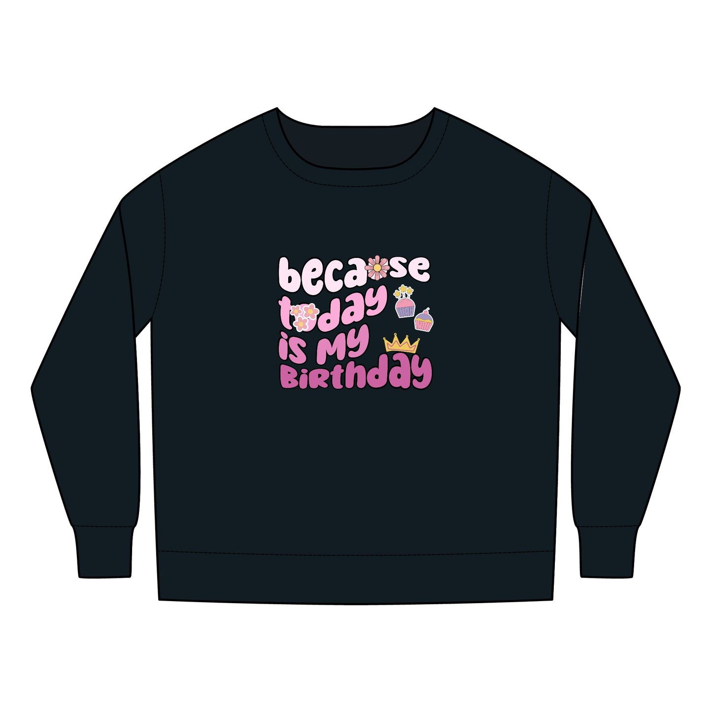 Toddler Sweatshirt - Because Today Is My Birthday