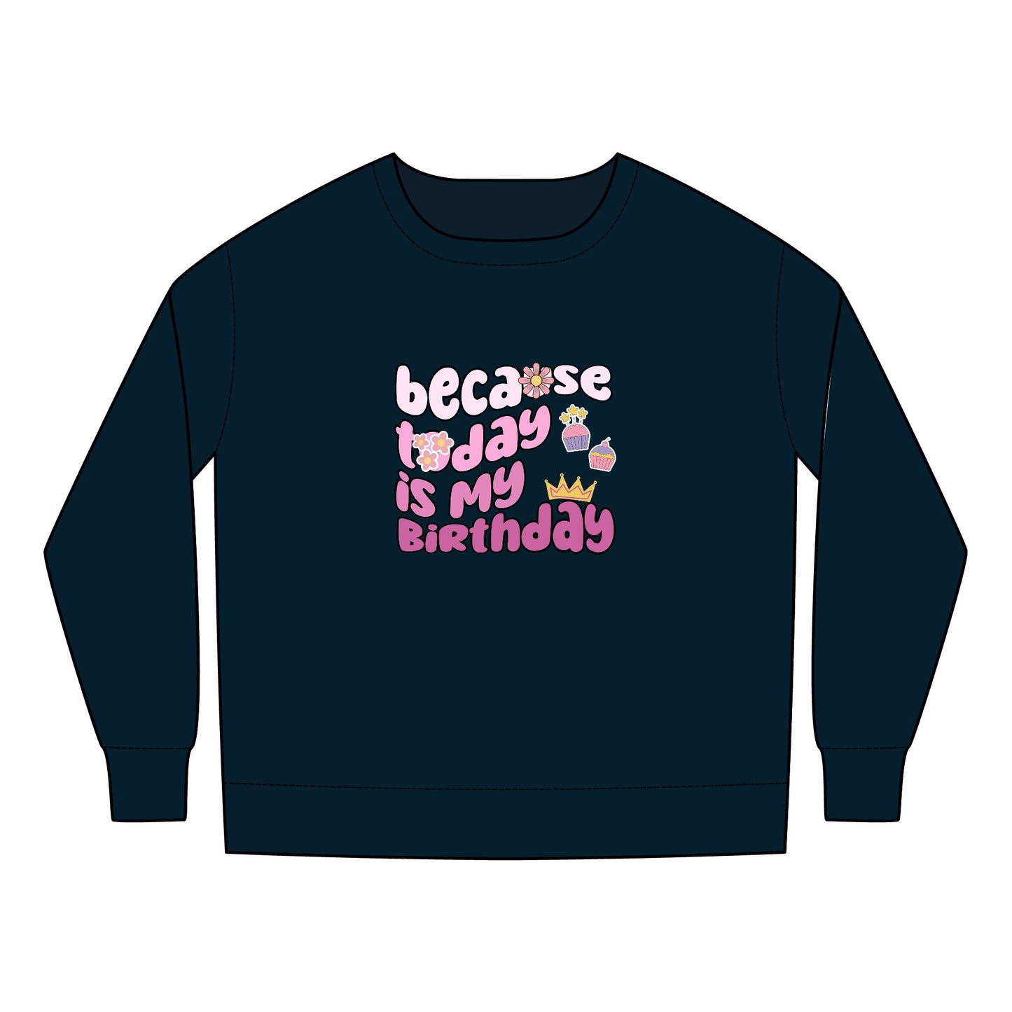 Toddler Sweatshirt - Because Today Is My Birthday