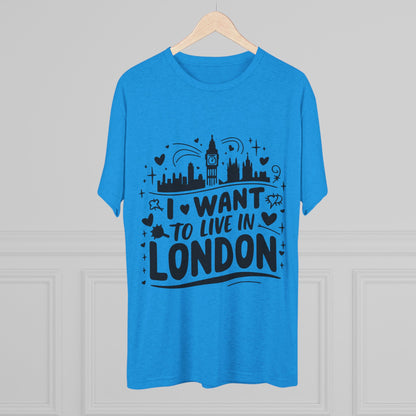 I want to live in London Unisex Tri-Blend Crew Tee