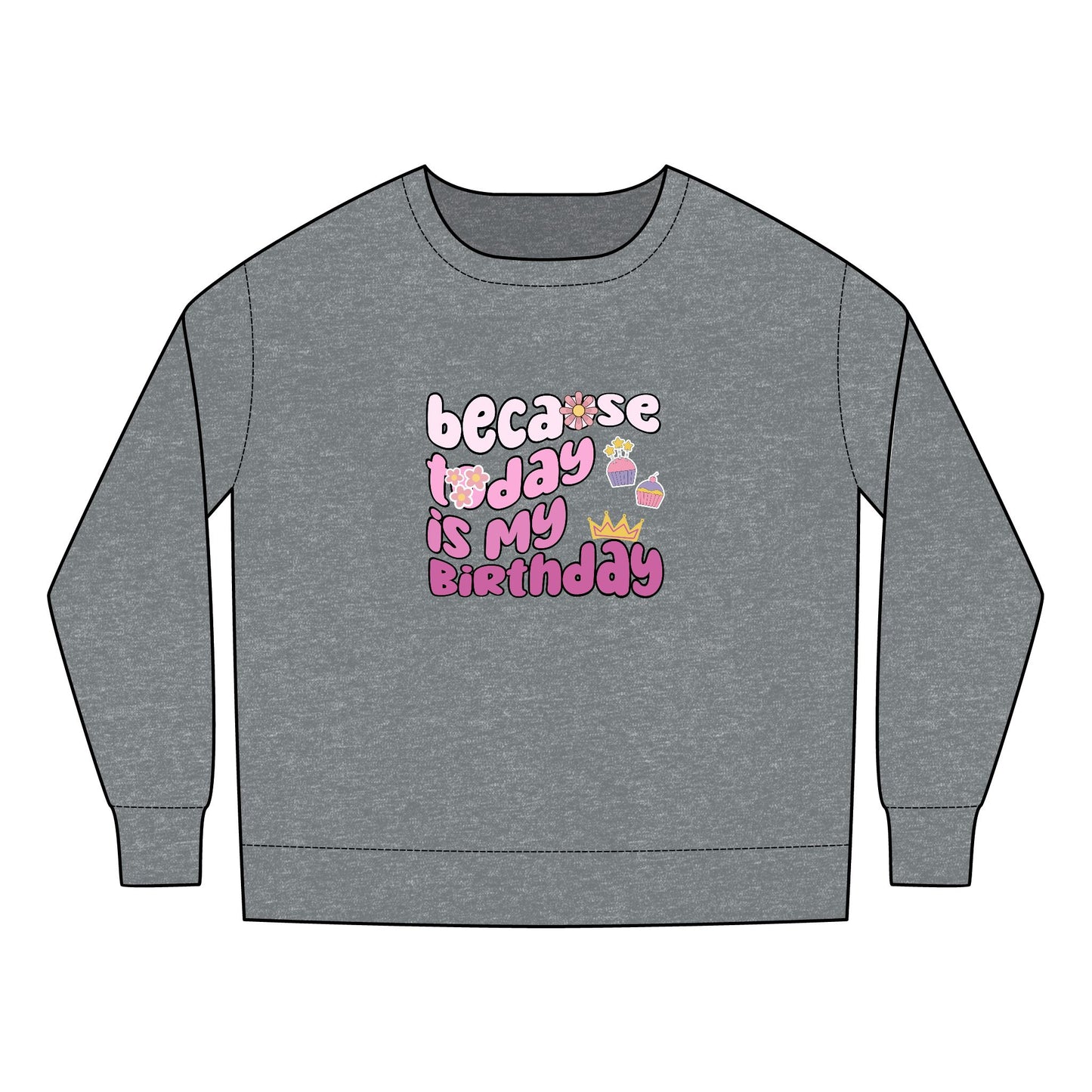 Toddler Sweatshirt - Because Today Is My Birthday
