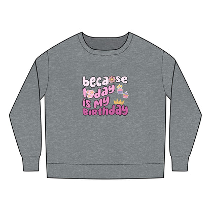 Toddler Sweatshirt - Because Today Is My Birthday
