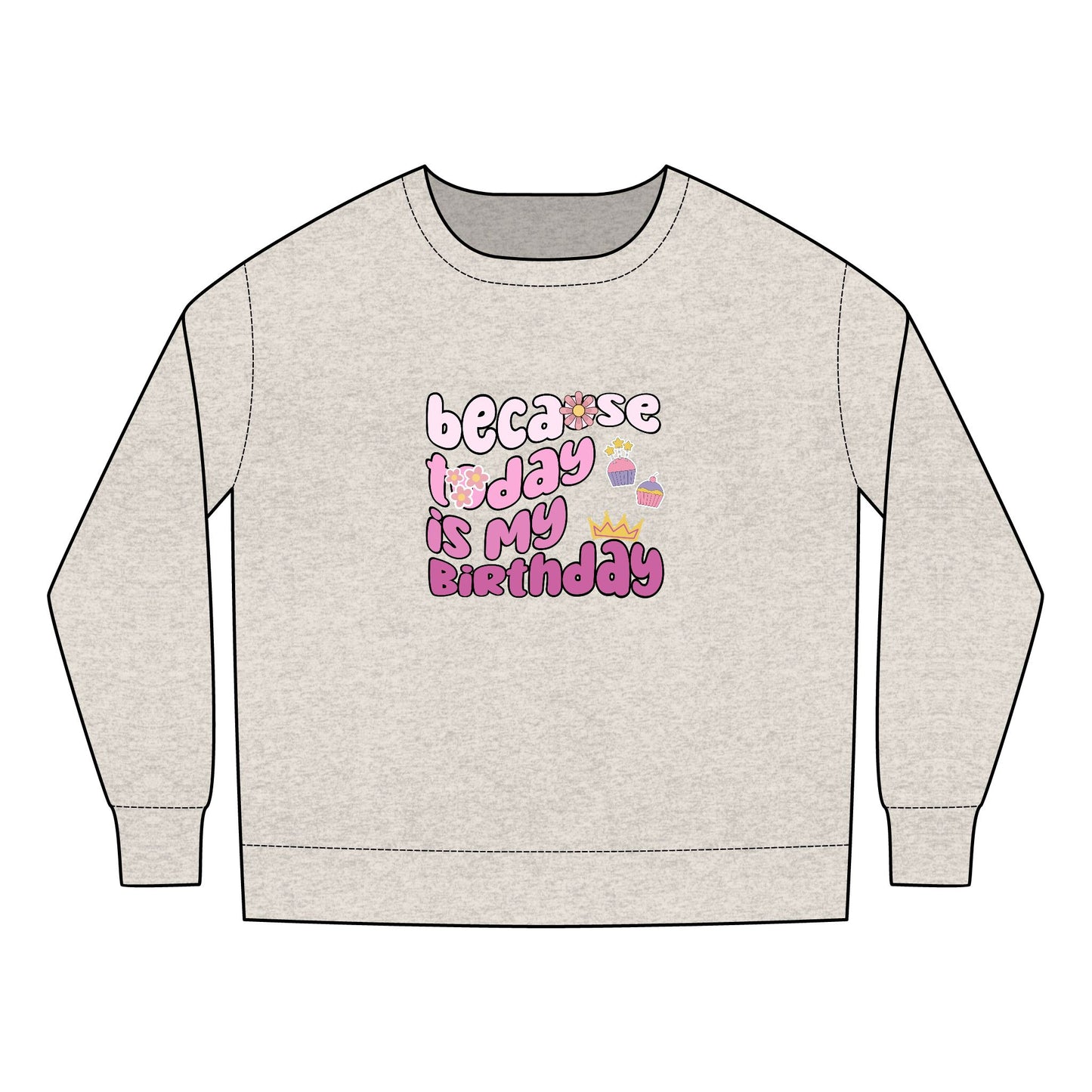 Toddler Sweatshirt - Because Today Is My Birthday