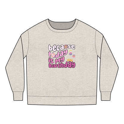 Toddler Sweatshirt - Because Today Is My Birthday