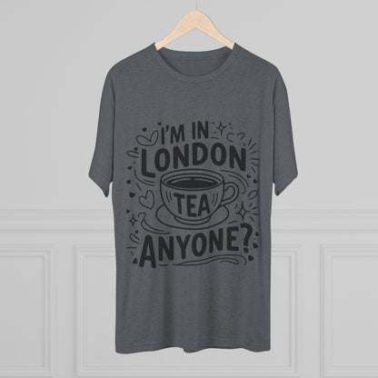 I am in London Tea Anyone Relaxed  Unisex Tri-Blend Crew Tee