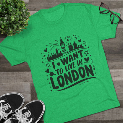 I want to live in London Unisex Tri-Blend Crew Tee