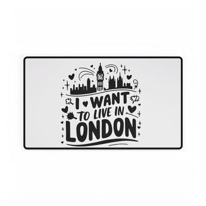 I Want to Live in London Desk Mat, Inspirational Office Decor, Personalized Gift, Desk Protector, Home Office Accessory