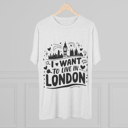 I want to live in London Unisex Tri-Blend Crew Tee