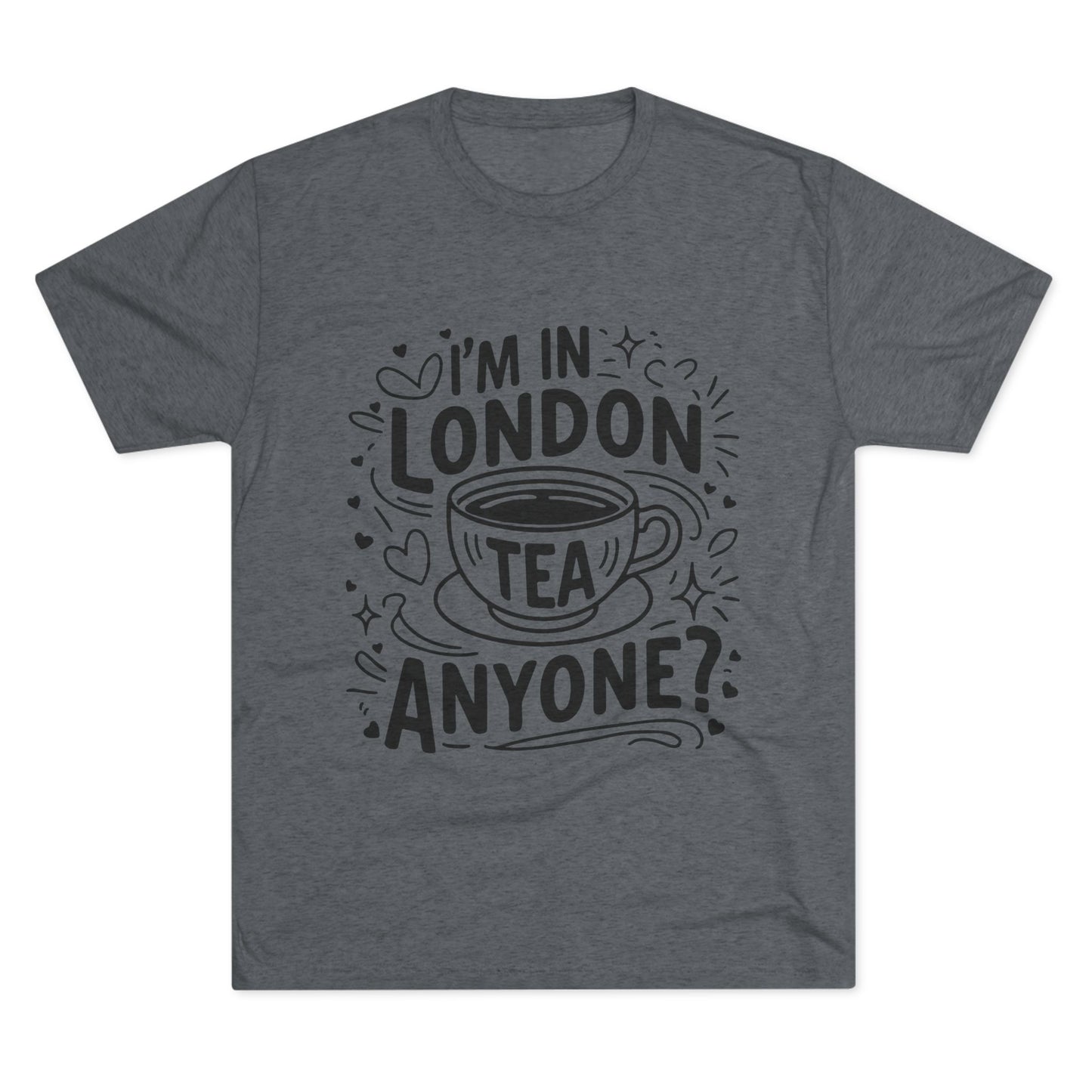 I am in London Tea Anyone Relaxed  Unisex Tri-Blend Crew Tee
