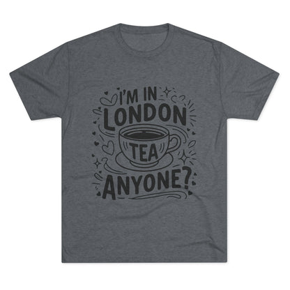 I am in London Tea Anyone Relaxed  Unisex Tri-Blend Crew Tee