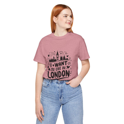 Unisex Jersey Short Sleeve Tee -  I want to live in London