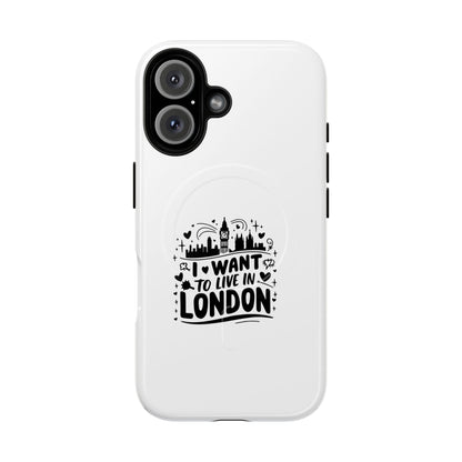 Stylish Tough Magnetic Phone Case - ‘I Want to Live in London’ | Ideal Gift for Travelers, Phone Accessory, Holiday Present, City Lovers