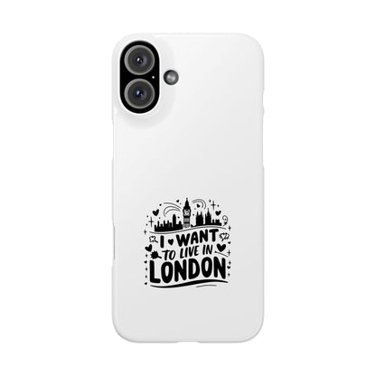 Slim Phone Case - I Want to Live in London Design | Stylish Travel Gift, Unique Phone Cover, London Lover Accessory, Urban Decor