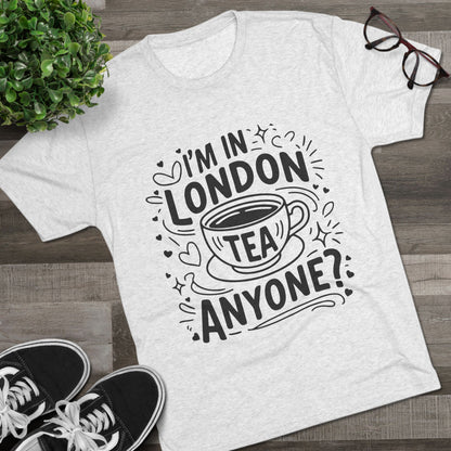 I am in London Tea Anyone Relaxed  Unisex Tri-Blend Crew Tee