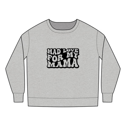 Toddler Sweatshirt - Mother's Day Mad Love for My Mama Design