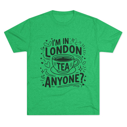 I am in London Tea Anyone Relaxed  Unisex Tri-Blend Crew Tee