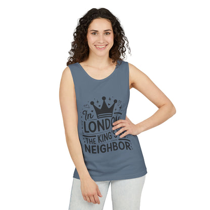 Unisex Garment-Dyed Tank Top - In London the King is my Neighbor