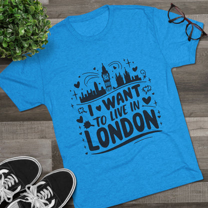 I want to live in London Unisex Tri-Blend Crew Tee