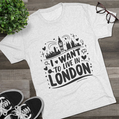 I want to live in London Unisex Tri-Blend Crew Tee