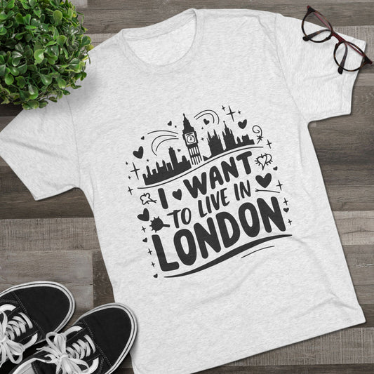 I want to live in London Unisex Tri-Blend Crew Tee