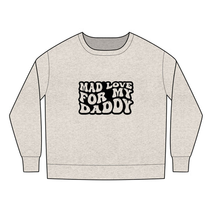 Toddler Sweatshirt - Father's Day Mad Love for My Daddy Design