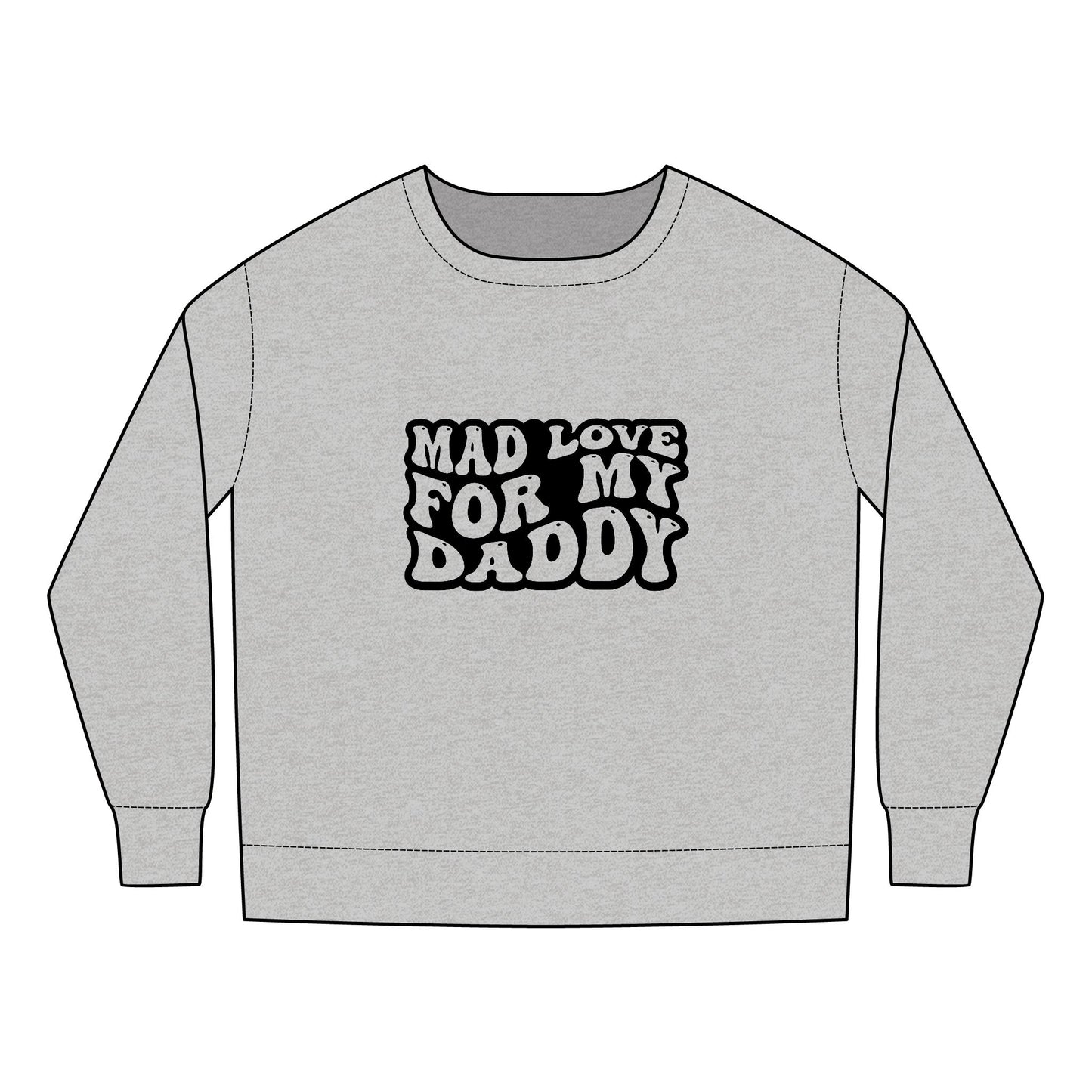 Toddler Sweatshirt - Father's Day Mad Love for My Daddy Design