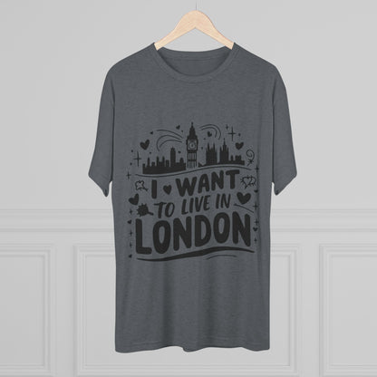 I want to live in London Unisex Tri-Blend Crew Tee