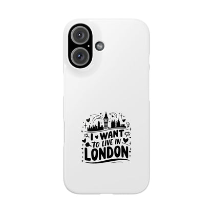 Slim Phone Case - I Want to Live in London Design | Stylish Travel Gift, Unique Phone Cover, London Lover Accessory, Urban Decor