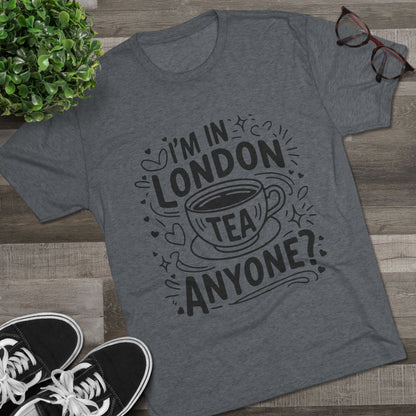 I am in London Tea Anyone Relaxed  Unisex Tri-Blend Crew Tee