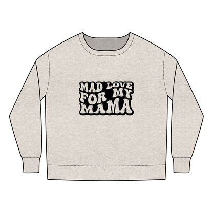 Toddler Sweatshirt - Mother's Day Mad Love for My Mama Design