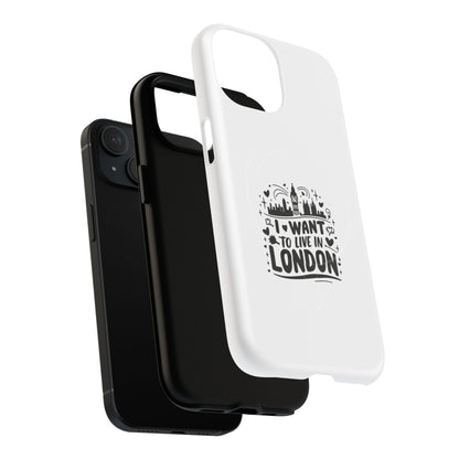 Stylish Tough Magnetic Phone Case - ‘I Want to Live in London’ | Ideal Gift for Travelers, Phone Accessory, Holiday Present, City Lovers