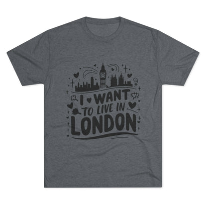 I want to live in London Unisex Tri-Blend Crew Tee