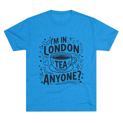 I am in London Tea Anyone Relaxed  Unisex Tri-Blend Crew Tee