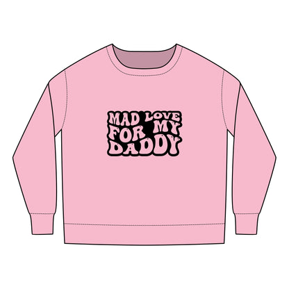 Toddler Sweatshirt - Father's Day Mad Love for My Daddy Design