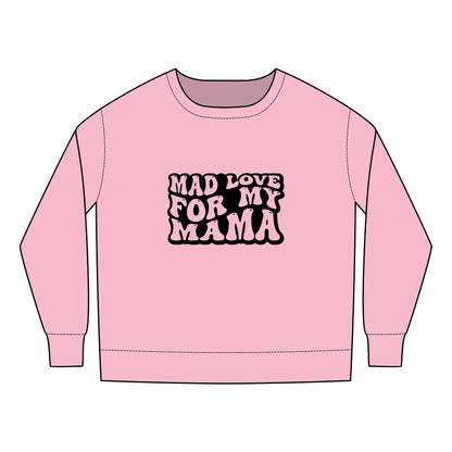 Toddler Sweatshirt - Mother's Day Mad Love for My Mama Design