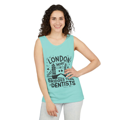 Unisex Garment-Dyed Tank Top - London is having more Bridges than Dentists