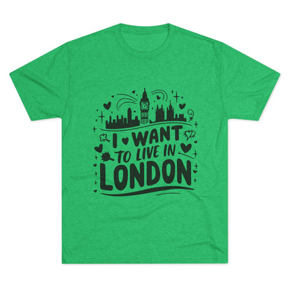I want to live in London Unisex Tri-Blend Crew Tee