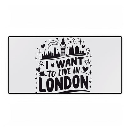 I Want to Live in London Desk Mat, Inspirational Office Decor, Personalized Gift, Desk Protector, Home Office Accessory