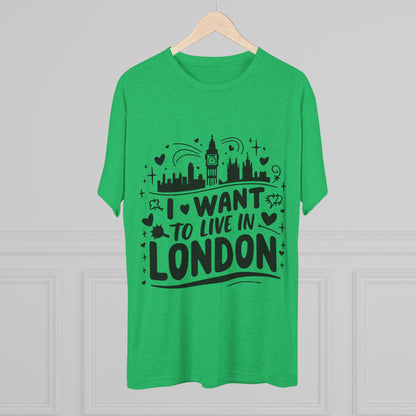 I want to live in London Unisex Tri-Blend Crew Tee