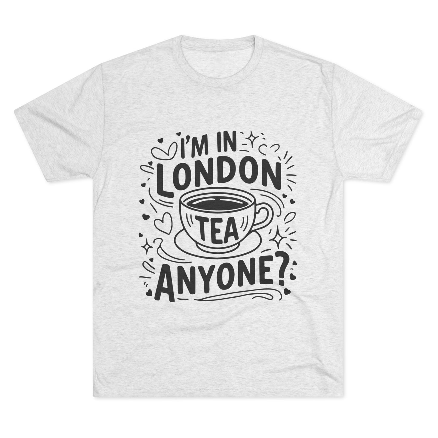 I am in London Tea Anyone Relaxed  Unisex Tri-Blend Crew Tee