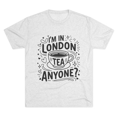 I am in London Tea Anyone Relaxed  Unisex Tri-Blend Crew Tee